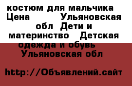 костюм для мальчика › Цена ­ 500 - Ульяновская обл. Дети и материнство » Детская одежда и обувь   . Ульяновская обл.